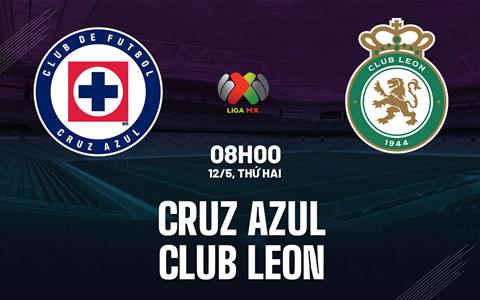 Nhận định bóng đá Cruz Azul vs Club Leon 8h00 ngày 12/5 (VĐQG Mexico 2024/25)