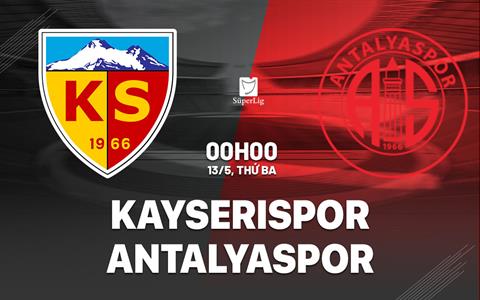 Nhận định bóng đá Kayserispor vs Antalyaspor 0h00 ngày 13/5 (VĐQG Thổ Nhĩ Kỳ 2024/25)