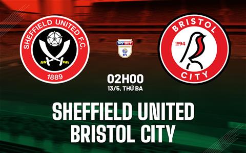 Nhận định Sheffield United vs Bristol City (02h00 ngày 13/5): Không còn gì để mất