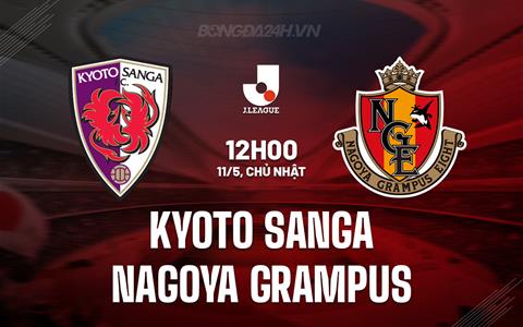 Nhận định Kyoto Sanga vs Nagoya Grampus 12h00 ngày 11/5 (VĐQG Nhật Bản 2025)
