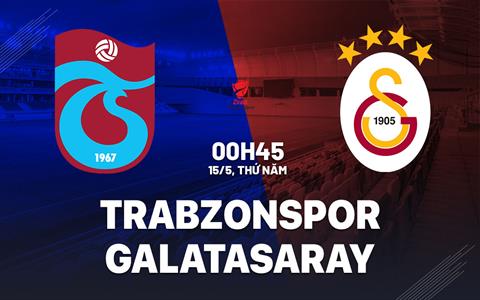 Nhận định Trabzonspor vs Galatasaray 0h45 ngày 15/5 (Cúp QG Thổ Nhĩ Kỳ 2024/25)