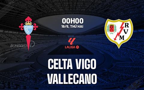 Nhận định bóng đá Celta Vigo vs Vallecano 0h00 ngày 19/5 (La Liga 2024/25)