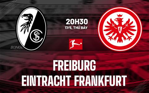 Nhận định Freiburg vs Eintracht Frankfurt (20h30 ngày 17/5): Trận cầu sinh tử