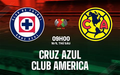 Nhận định Club America vs Cruz Azul 8h15 ngày 19/5 (VĐQG Mexico 2024/25)