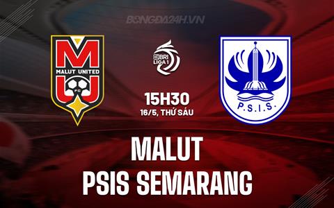 Nhận định Malut vs PSIS Semarang 15h30 ngày 16/5 (VĐQG Indonesia 2024/25)