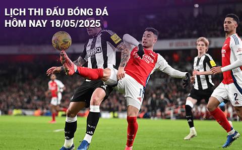 Lịch thi đấu, trực tiếp bóng đá hôm nay 18/5/2025: Arsenal vs Newcastle