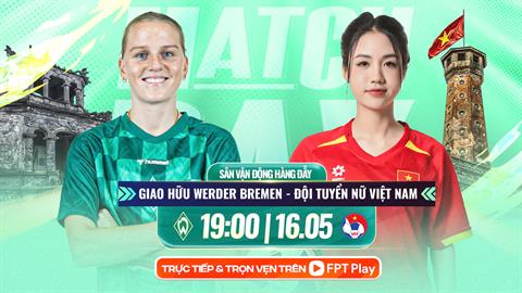 Người hâm mộ được miễn phí vé vào cửa ở trận nữ Việt Nam gặp Werder Bremen