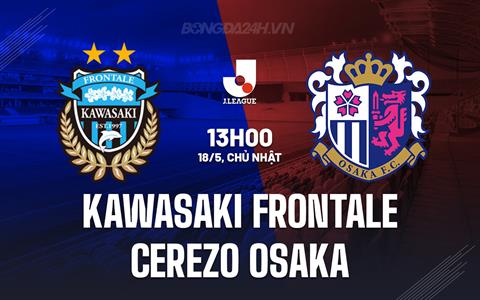 Nhận định Kawasaki Frontale vs Cerezo Osaka 13h00 ngày 18/5 (VĐQG Nhật Bản 2025)