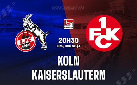 Nhận định - dự đoán Koln vs Kaiserslautern 20h30 ngày 18/5 (Hạng 2 Đức 2024/25)