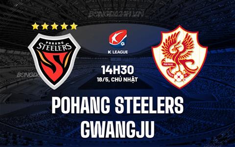 Nhận định Pohang Steelers vs Gwangju 14h30 ngày 18/5 (VĐQG Hàn Quốc 2025)