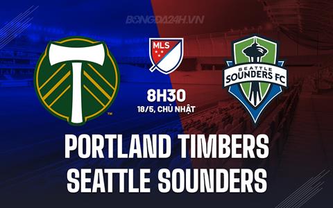 Nhận định Portland Timbers vs Seattle Sounders 8h30 ngày 18/5 (Nhà nghề Mỹ 2025)