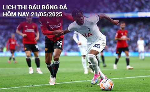 Lịch thi đấu, trực tiếp bóng đá hôm nay 21/5/2025: Tottenham vs MU