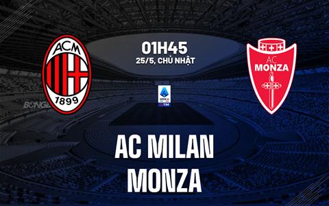 Nhận định bóng đá AC Milan vs Monza 1h45 ngày 25/5 (Serie A 2024/25)
