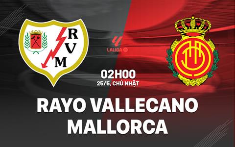 Nhận định Rayo Vallecano vs Mallorca 2h00 ngày 25/5 (La Liga 2024/25)