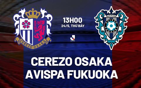 Nhận định Cerezo Osaka vs Avispa Fukuoka 13h00 ngày 24/5 (VĐQG Nhật Bản 2025)