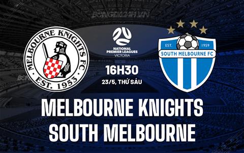 Nhận định Melbourne Knights vs South Melbourne 16h30 ngày 23/5 (VĐ bang Victoria 2025)