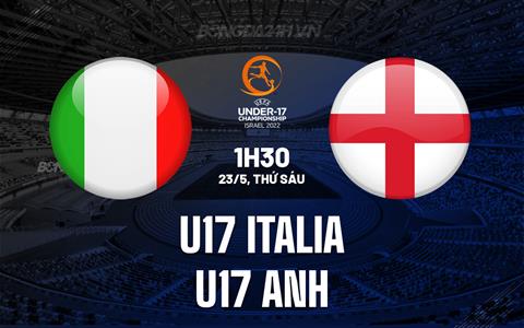 Nhận định U17 Italia vs U17 Anh 1h30 ngày 24/5 (U17 châu Âu 2025)