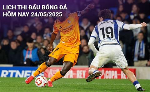 Lịch thi đấu, trực tiếp bóng đá hôm nay 24/5/2025: Real Madrid vs Sociedad