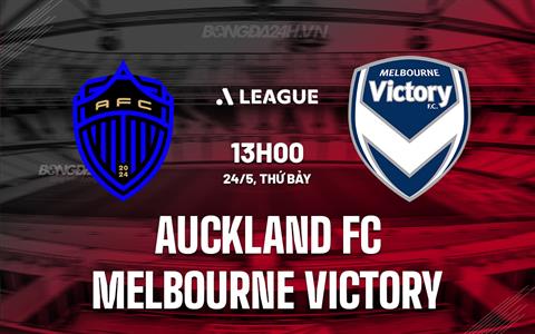 Nhận định Auckland FC vs Melbourne Victory 13h00 ngày 24/5 (VĐQG Australia 2024/25)