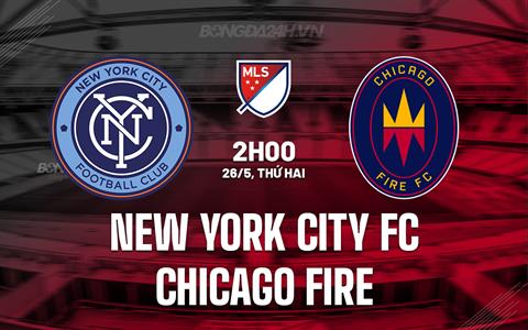 Nhận định New York City FC vs Chicago Fire 2h00 ngày 26/5 (Nhà nghề Mỹ 2025)
