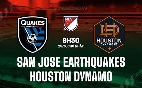 Nhận định San Jose Earthquakes vs Houston Dynamo 9h30 ngày 25/5 (Nhà nghề Mỹ 2025)