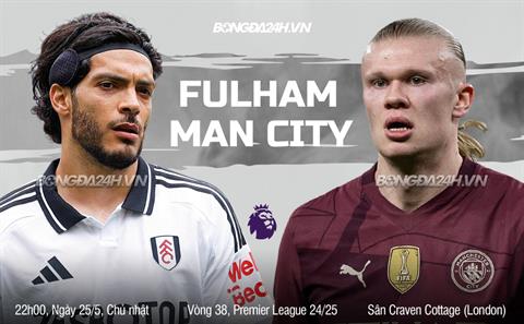 Nhận định Fulham vs Man City (22h00 ngày 25/5): Hoàn thành mục tiêu