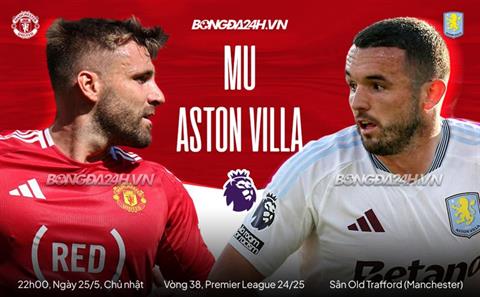 Nhận định MU vs Aston Villa (22h00 ngày 25/5): Kéo sập Old Trafford
