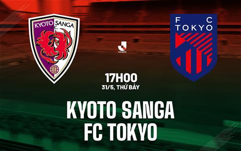 Nhận định Kyoto Sanga vs FC Tokyo 17h00 ngày 31/5 (VĐQG Nhật Bản 2025)