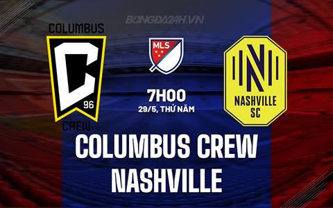 Nhận định Columbus Crew vs Nashville 7h00 ngày 29/5 (Nhà nghề Mỹ 2025)