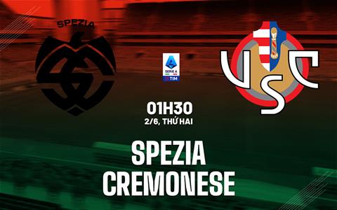 Nhận định Spezia vs Cremonese 1h30 ngày 2/6 (Playoff tham dự giải VĐQG Italia 2025/26)