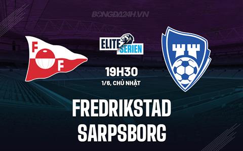 Nhận định - dự đoán Fredrikstad vs Sarpsborg 19h30 ngày 1/6 (VĐQG Na Uy 2025)