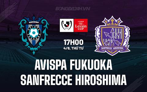 Nhận định Avispa Fukuoka vs Sanfrecce Hiroshima 17h00 ngày 4/6 (Cúp Liên đoàn Nhật Bản 2025)
