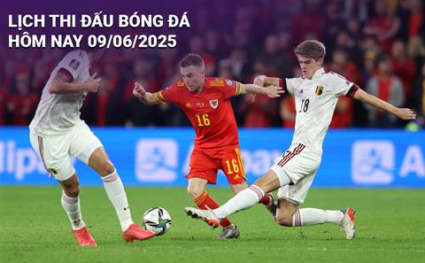 Lịch thi đấu, trực tiếp bóng đá hôm nay 9/6/2025: Bỉ vs Wales