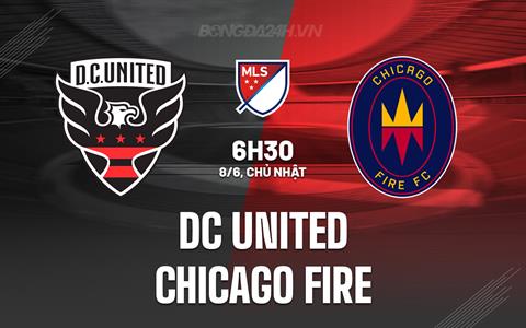 Nhận định DC United vs Chicago Fire 6h30 ngày 8/6 (Nhà nghề Mỹ 2025)