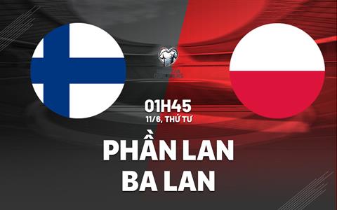 Nhận định Phần Lan vs Ba Lan (01h45 ngày 11/6): Thuốc thử liều cao cho chủ nhà