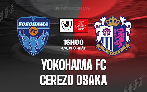 Nhận định Yokohama FC vs Cerezo Osaka 16h00 ngày 8/6 (Cúp Liên đoàn Nhật Bản 2025)