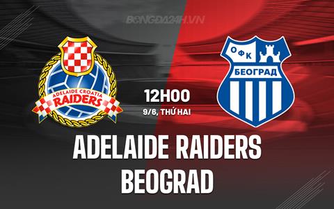 Nhận định Adelaide Raiders vs Beograd 12h30 ngày 9/6 (VĐ bang Nam Úc 2025)