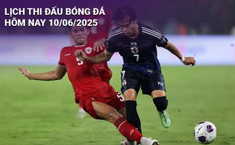 Lịch thi đấu, trực tiếp bóng đá hôm nay 10/6/2025 và rạng sáng mai