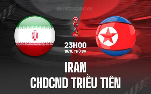 Nhận định Iran vs CHDCND Triều Tiên 23h00 ngày 10/6 (Vòng loại World Cup 2026)