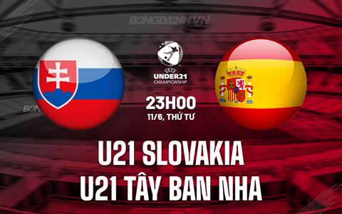 Nhận định U21 Slovakia vs U21 Tây Ban Nha 23h00 ngày 11/6 (U21 châu Âu 2025)