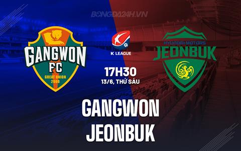 Nhận định Gangwon vs Jeonbuk 17h30 ngày 13/6 (VĐQG Hàn Quốc 2025)