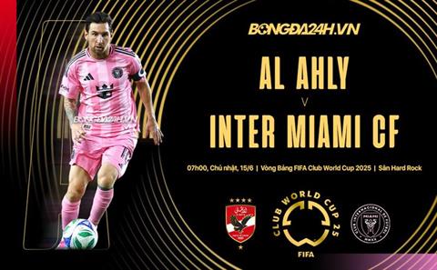 Trực tiếp bóng đá Al Ahly vs Inter Miami 7h00 ngày 15/6 (FIFA Club World Cup 2025)