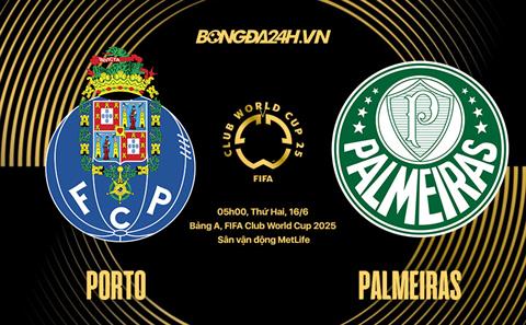 Nhận định Palmeiras vs Porto (05h00 ngày 16/6): Ẩn số Nam Mỹ