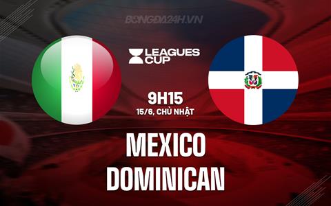 Nhận định Mexico vs Dominican 9h15 ngày 15/6 (Concacaf Gold Cup 2025)