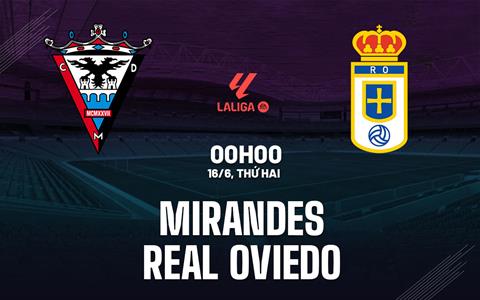 Nhận định Mirandes vs Real Oviedo 0h00 ngày 16/6 (Playoff tham dự La Liga 2025/26)