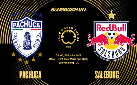 Nhận định bóng đá Pachuca vs Salzburg 5h00 ngày 19/6 (FIFA Club World Cup 2025)