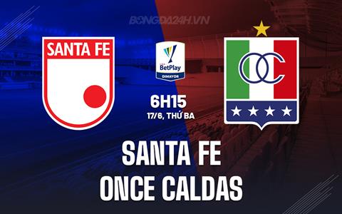 Nhận định Santa Fe vs Once Caldas 6h15 ngày 17/6 (VĐQG Colombia 2025)