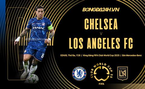 Nhận định Chelsea vs Los Angeles FC (2h00 ngày 17/6): Khó có bất ngờ