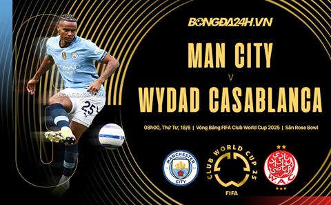 Nhận định Man City vs Wydad Casablanca (23h00 ngày 18/6): Thị uy sức mạnh