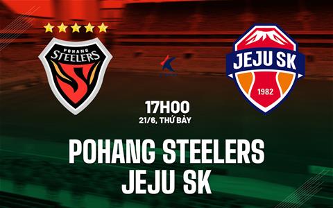 Nhận định bóng đá Pohang Steelers vs Jeju SK 17h00 ngày 21/6 (VĐQG Hàn Quốc 2025)